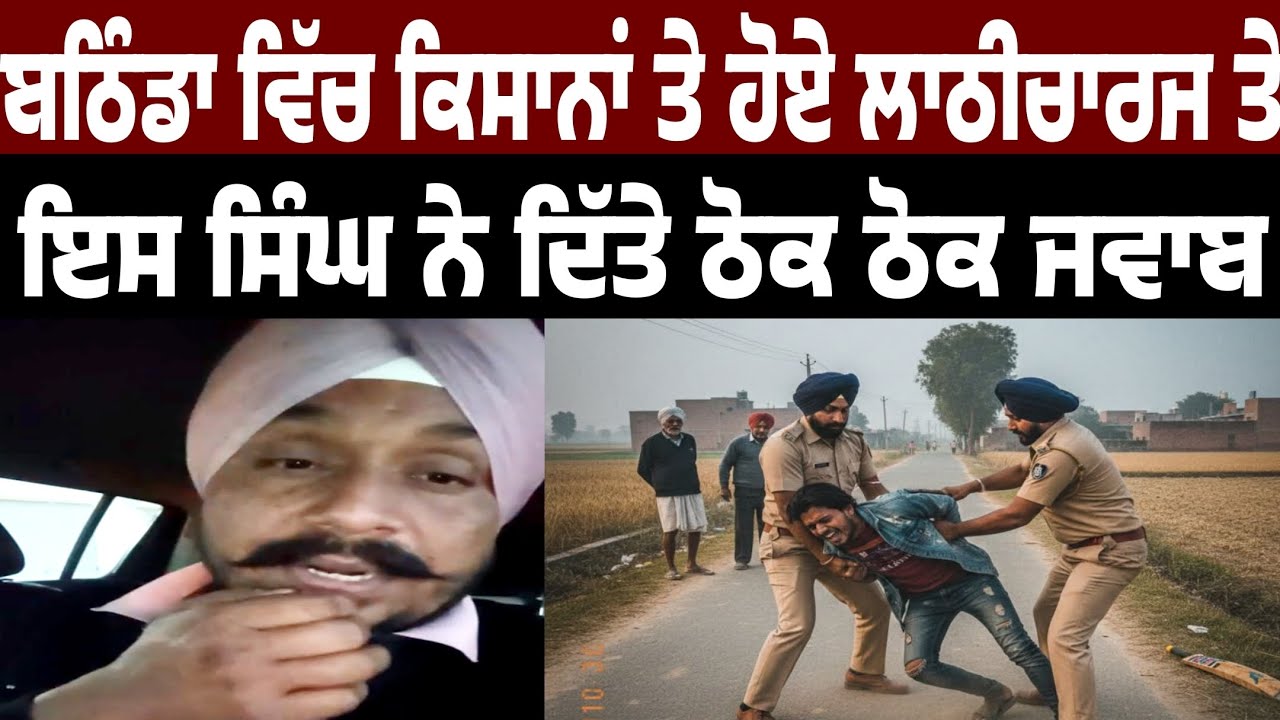 bathinda vich kisana teh hoye lathicharge teh iss singh ne ditta ajeha thokwa jawab 