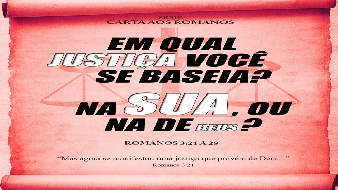 Em qual justiça você se baseia? Na sua, ou na de Deus? - Série em Romanos (Rm 3:21 a 28)