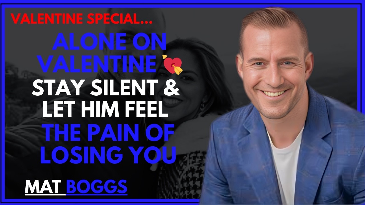 Alone on Valentine 💘 | Stay Silent & Let Him Feel the Pain of Losing You || Mat Boggs Speech
