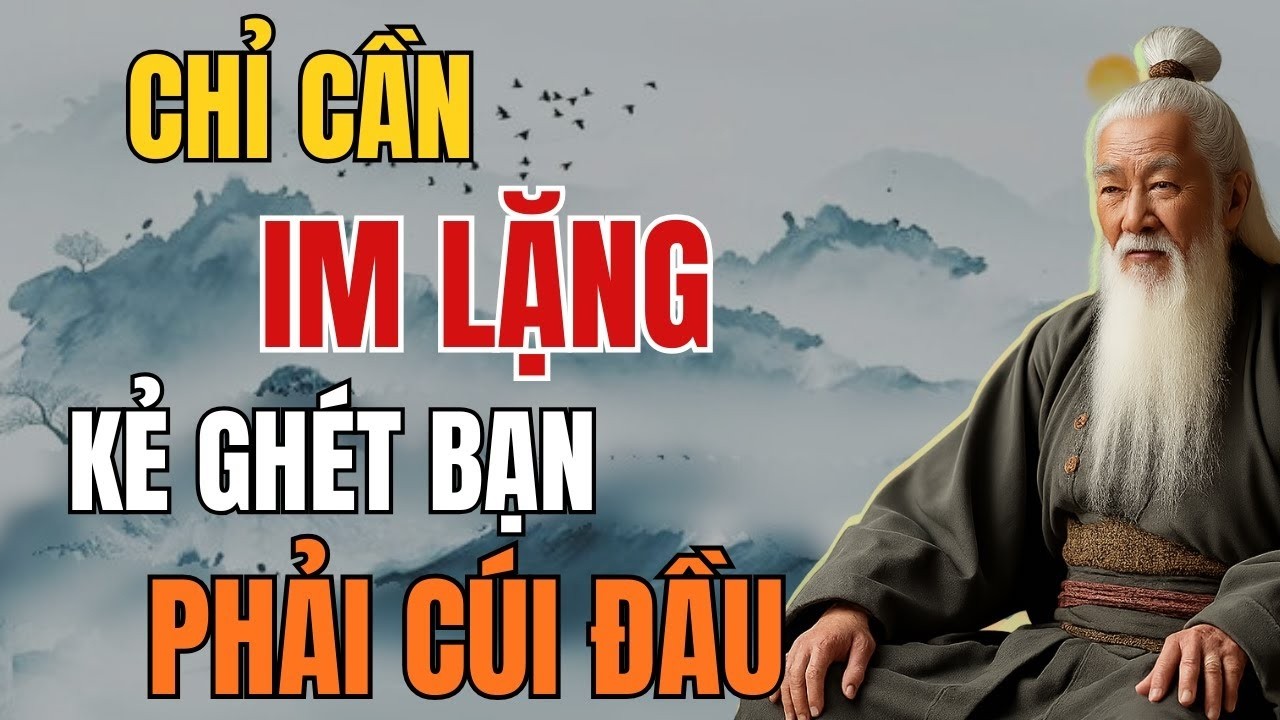 CỔ NHÂN DẠY – CHỈ CẦN IM LẶNG, KẺ GHÉT BẠN PHẢI CÚI ĐẦU HỔ THỆN | TINH HOA CỔ NHÂN