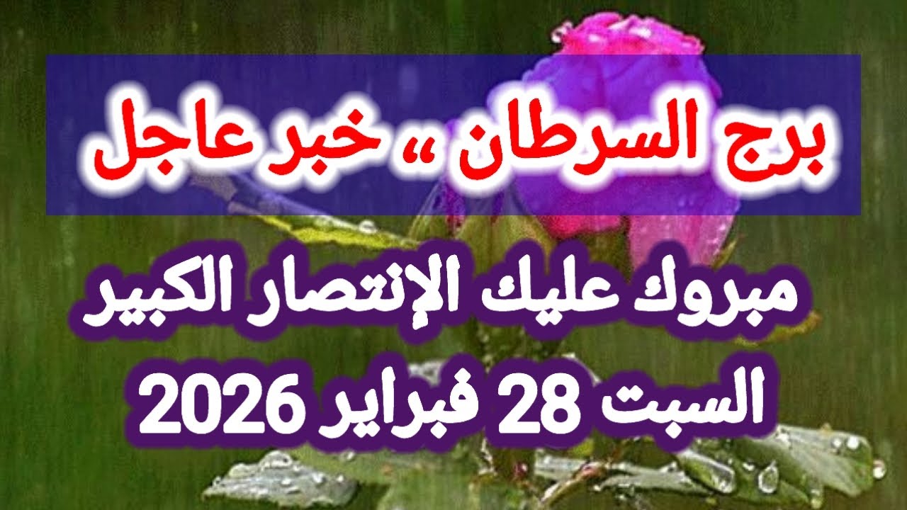 توقعات برج السرطان اليوم 🙋 خبر عاجل 👉 مبروك عليك الإنتصار الكبير 👉 السبت 28 فبراير 2026