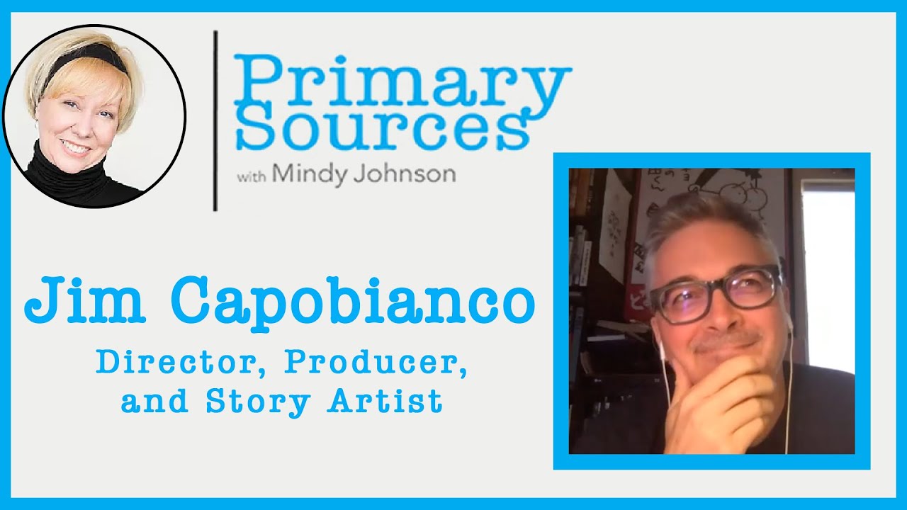 Director, Producer, and Story Artist Jim Capobianco | Primary Sources