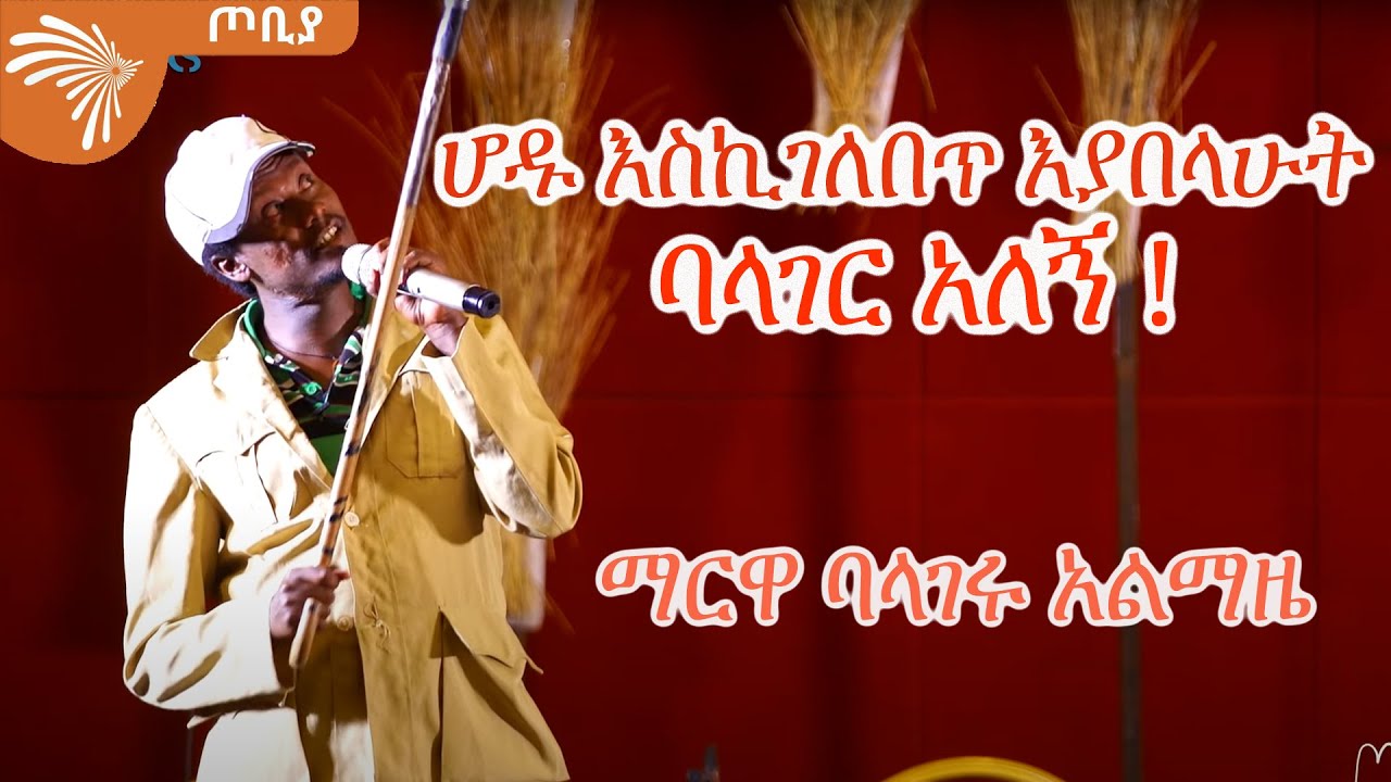 ሆዱ እስኪገለበጥ እያበላሁት ባላገር አለኝ! ማርዋ ባላገሩ አልማዜ - ጦቢያ 