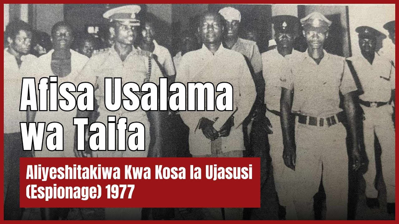 Juma Zangira: Afisa Usalama wa Taifa Aliyeshitakiwa Kwa Kosa la Ujasusi Dhidi ya TZ (Espionage) 1977