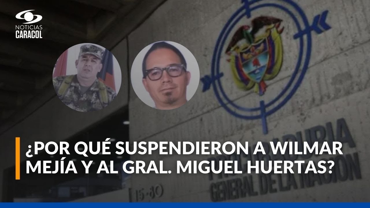 ¿Por qué Procuraduría suspendió al general Miguel Huertas y a Wilmar Mejía? Análisis de la decisión