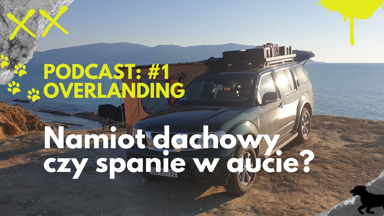Overlanding podcast #1 - Namiot dachowy czy spanie w aucie