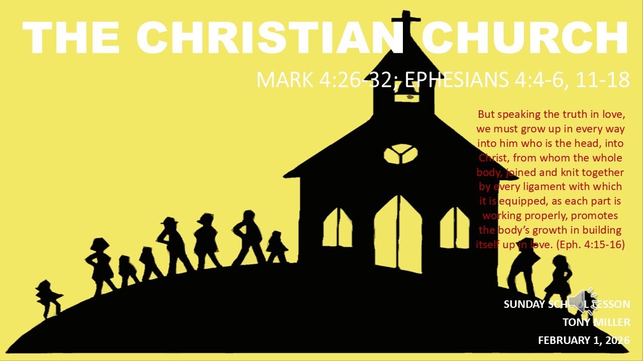 THE CHRISTIAN CHURCH, SUNDAY SCHOOL LESSON, FEBRUARY 1, 2026, Mark 4:26-32; Ephesians 4:4-6, 11-18