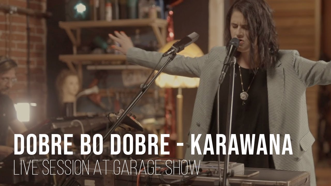Dobre Bo Dobre - Karawana - live session - Garage Show