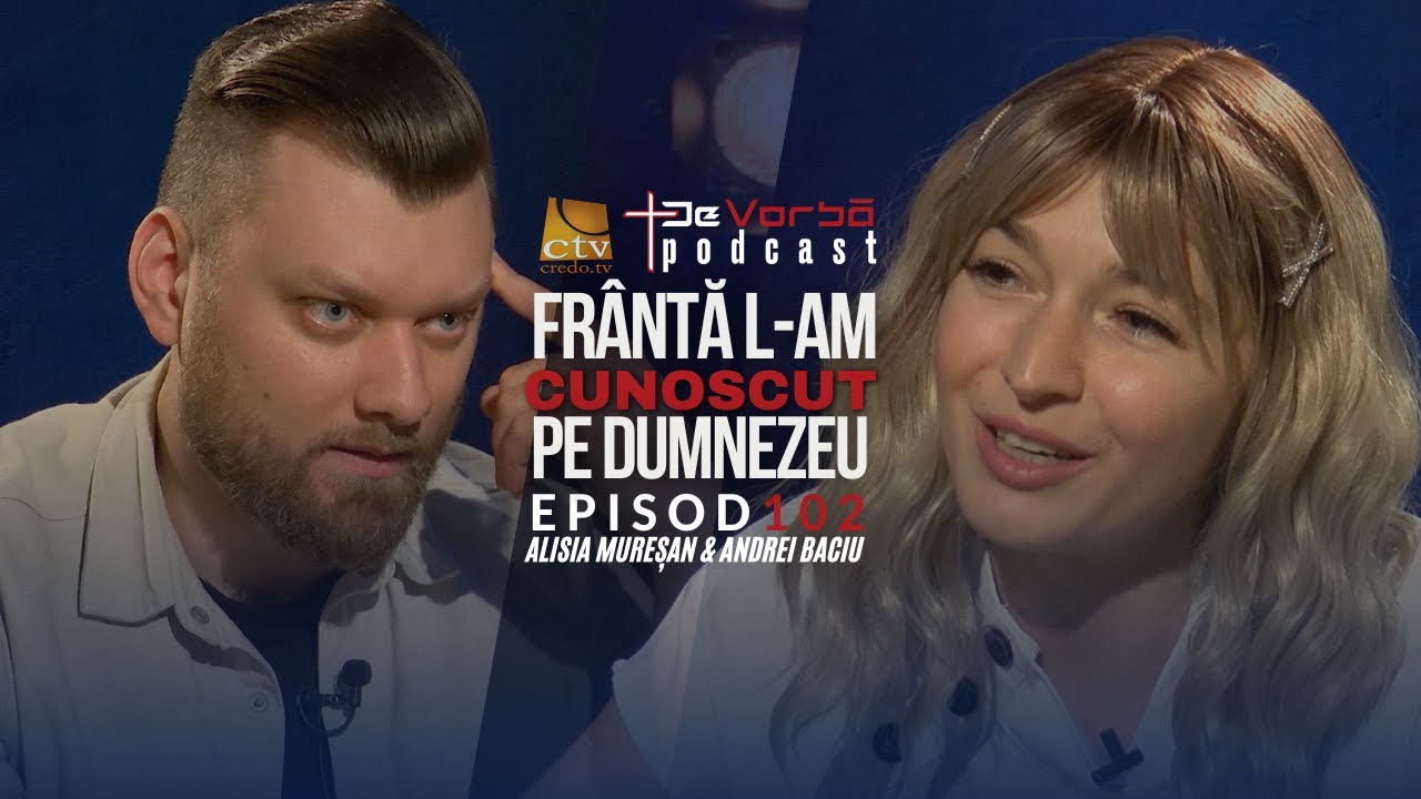 Dumnezeu m-a frânt ca să-L pot cunoaște | De Vorbă Podcast Ep101 | Alisia Mureșan & Andrei Baciu