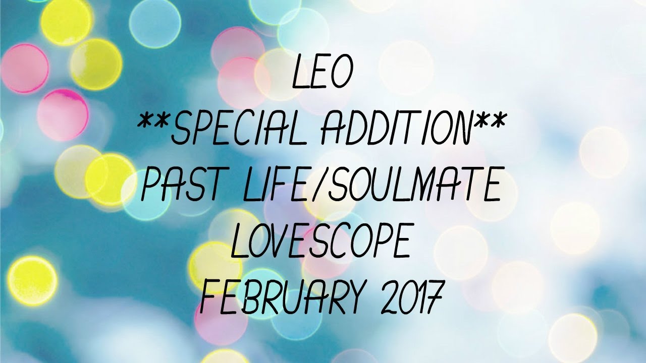 Leo Special Addition, Soulmate/Past life  Lovescope - February 2017