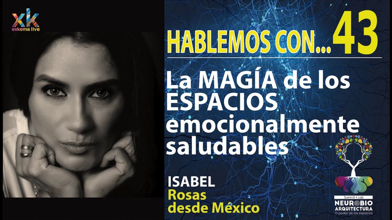 NeuroArquitectura. La MAGIA de los ESPACIOS EMOCIONALMENTE SALUDABLES. Isabel Rosas. México