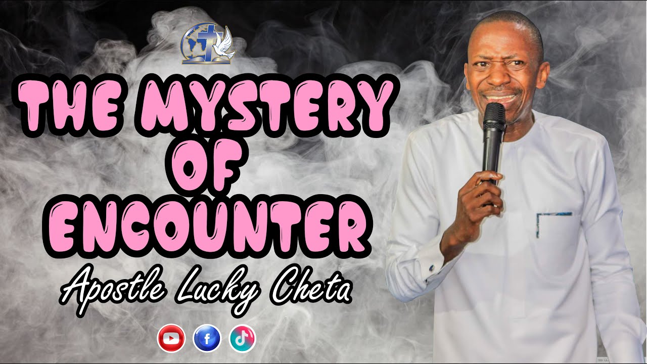 THE MYSTERY OF ENCOUNTER   Apostle Lucky Cheta