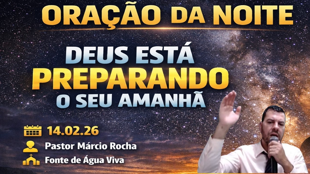 ORAÇÃO DA NOITE COM PASTOR MÁRCIO //  DEUS ESTÁ PREPARANDO O SEU AMANHÃ // 14/02/26