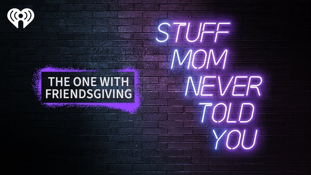 The One With Friendsgiving | STUFF MOM NEVER TOLD YOU