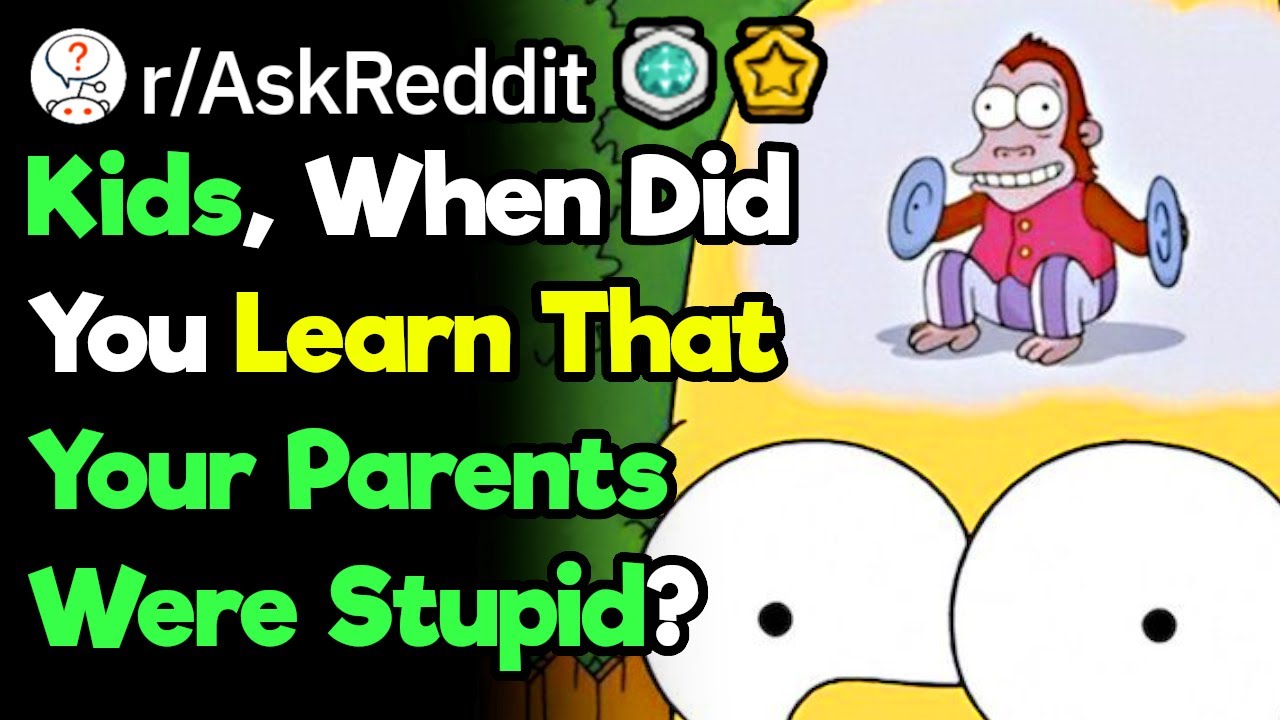 Kids, When Did You Realize Your Parents Are Ignorant? (r/AskReddit)