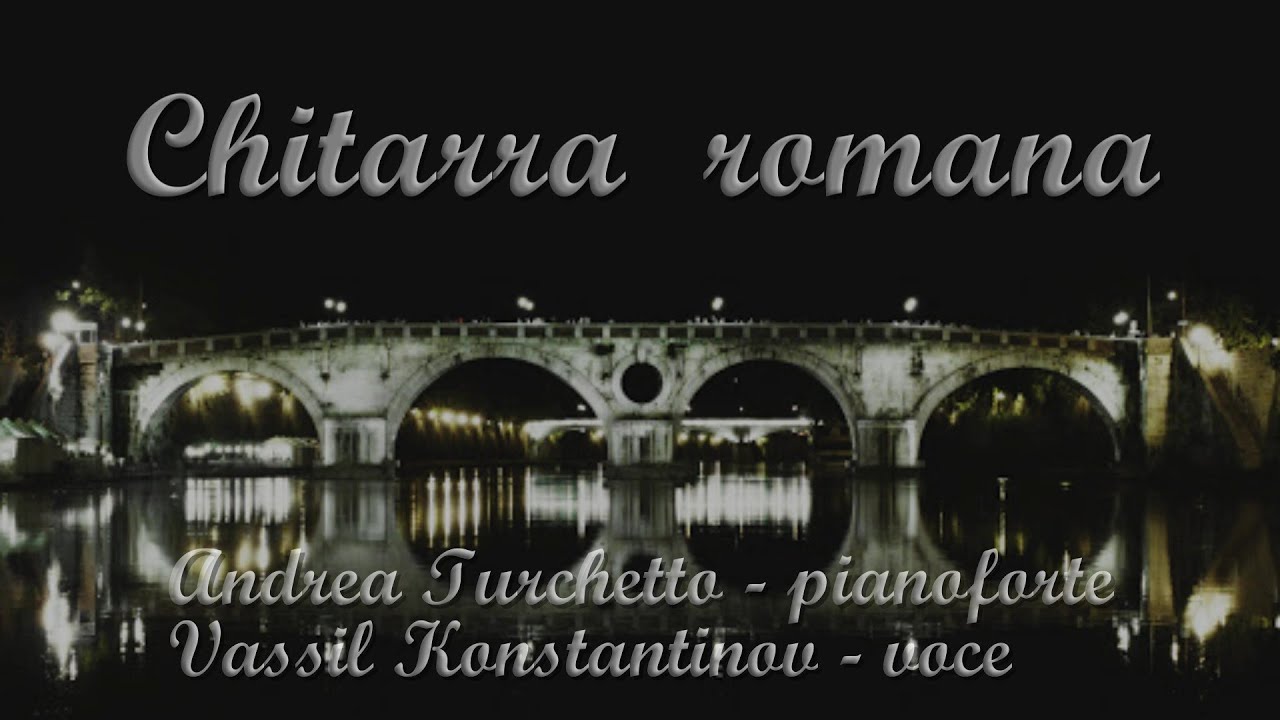 CHITARRA ROMANA - Andrea Turchetto (pianoforte), Vassil Konstantinov (voce)