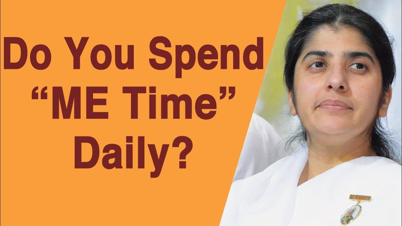 Do You Spend “ME Time” Daily?: Part 8: BK Shivani