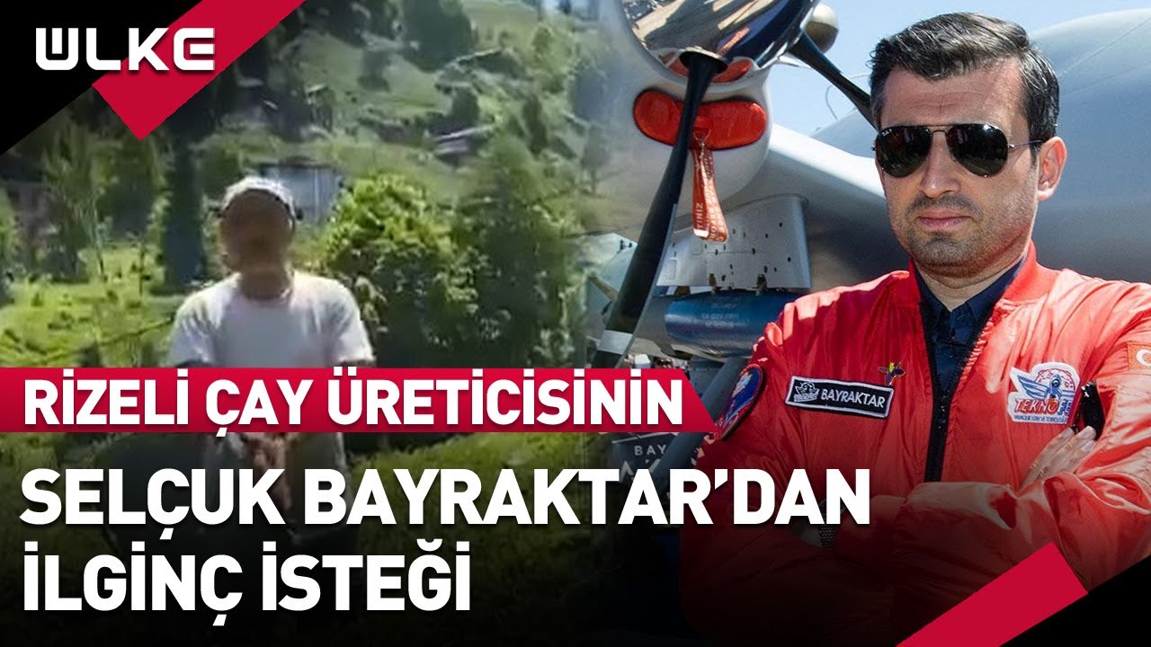 Rizeli Çay Üreticisinden Selçuk Bayraktar'a İlginç Çağrı