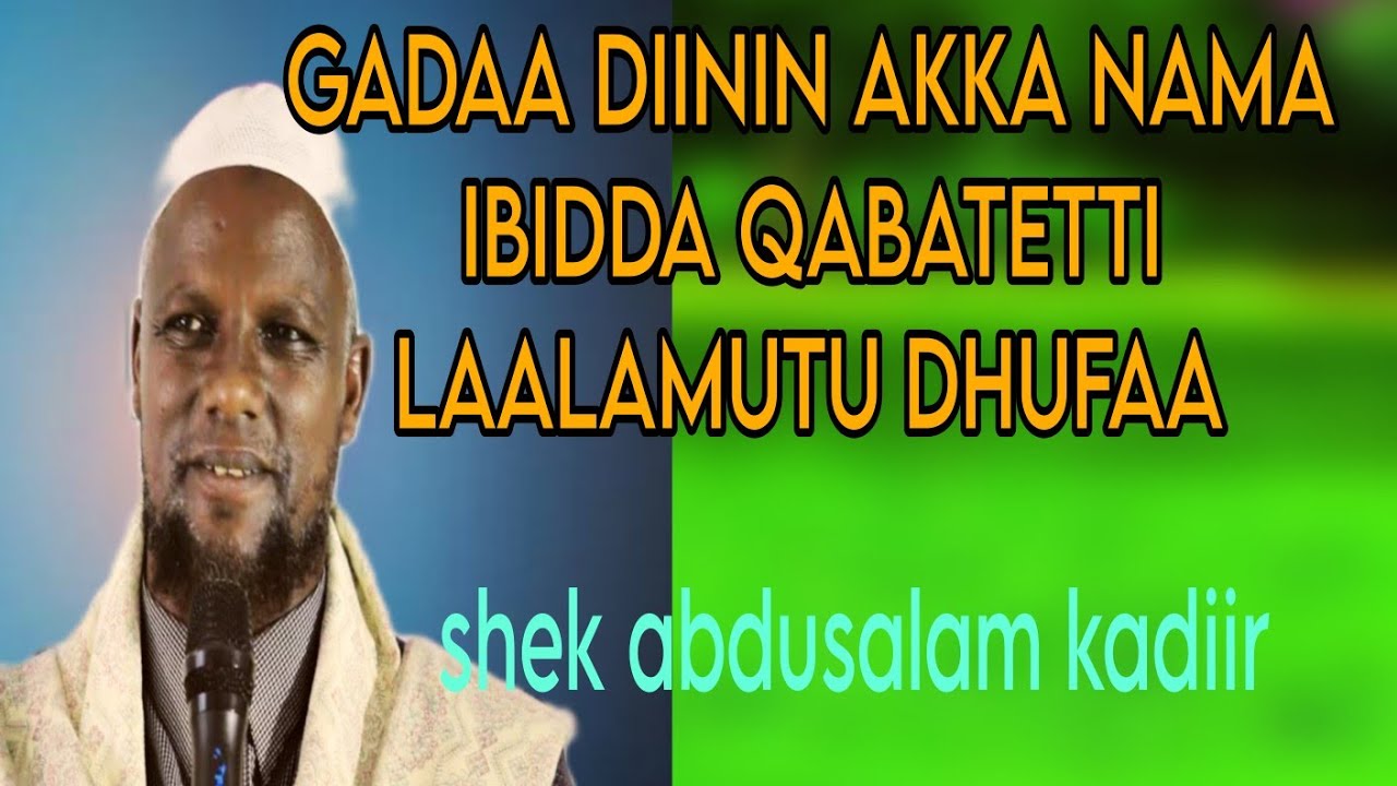 SHEK ABDUSALAM KADIIR ISLAAMUMAN AKKA GAAFA JALQABAATITI DEEBITI