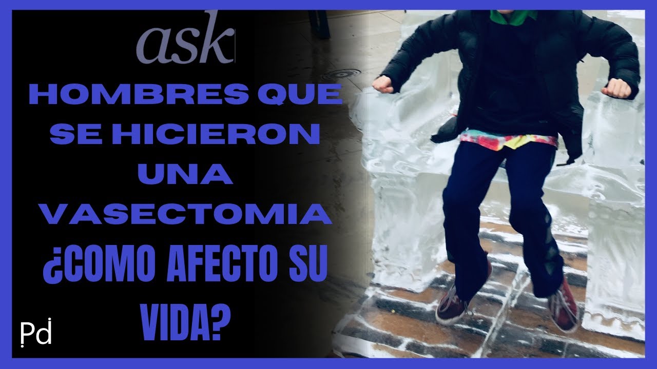 Hombres que se hicieron una vasectomia ¿Como les cambio la vida?
