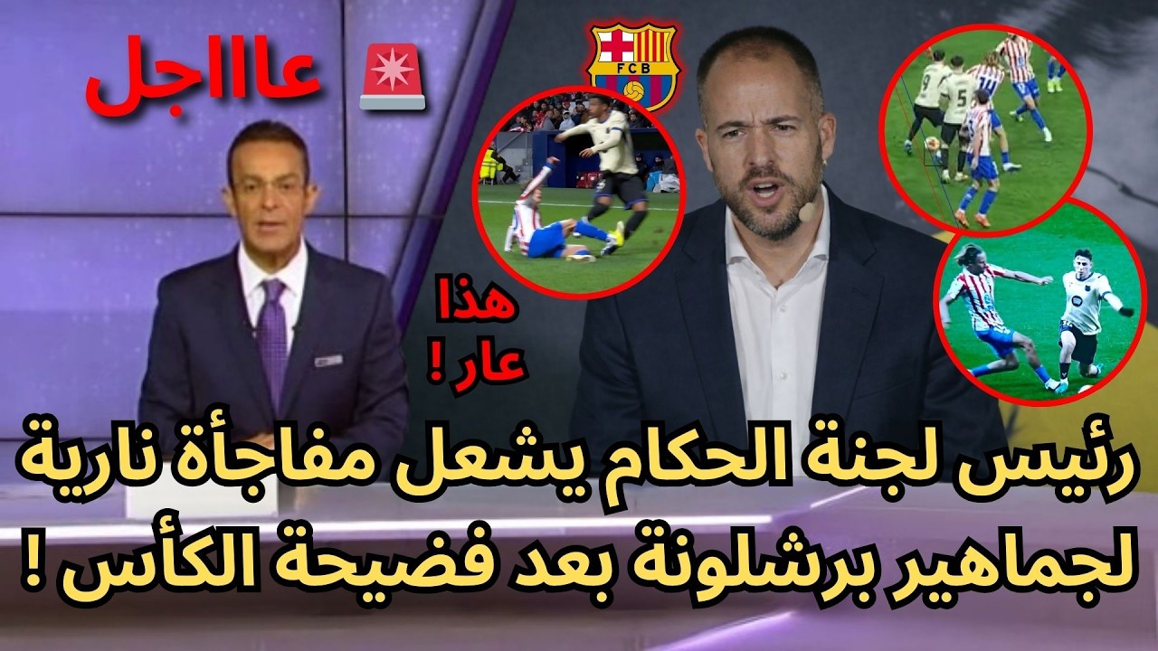 🚨عاجل | رئيس لجنة الحكام يشعل مفاجأة نارية لجماهير برشلونة بعد فضيحة الكأس !🔥