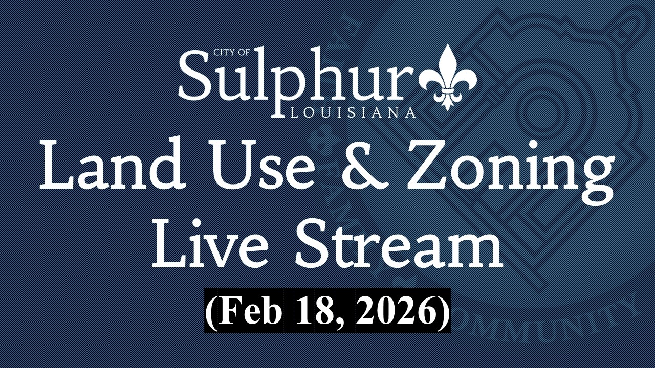 City of Sulphur - Land Use & Zoning - Live Stream (Feb 18, 2026)