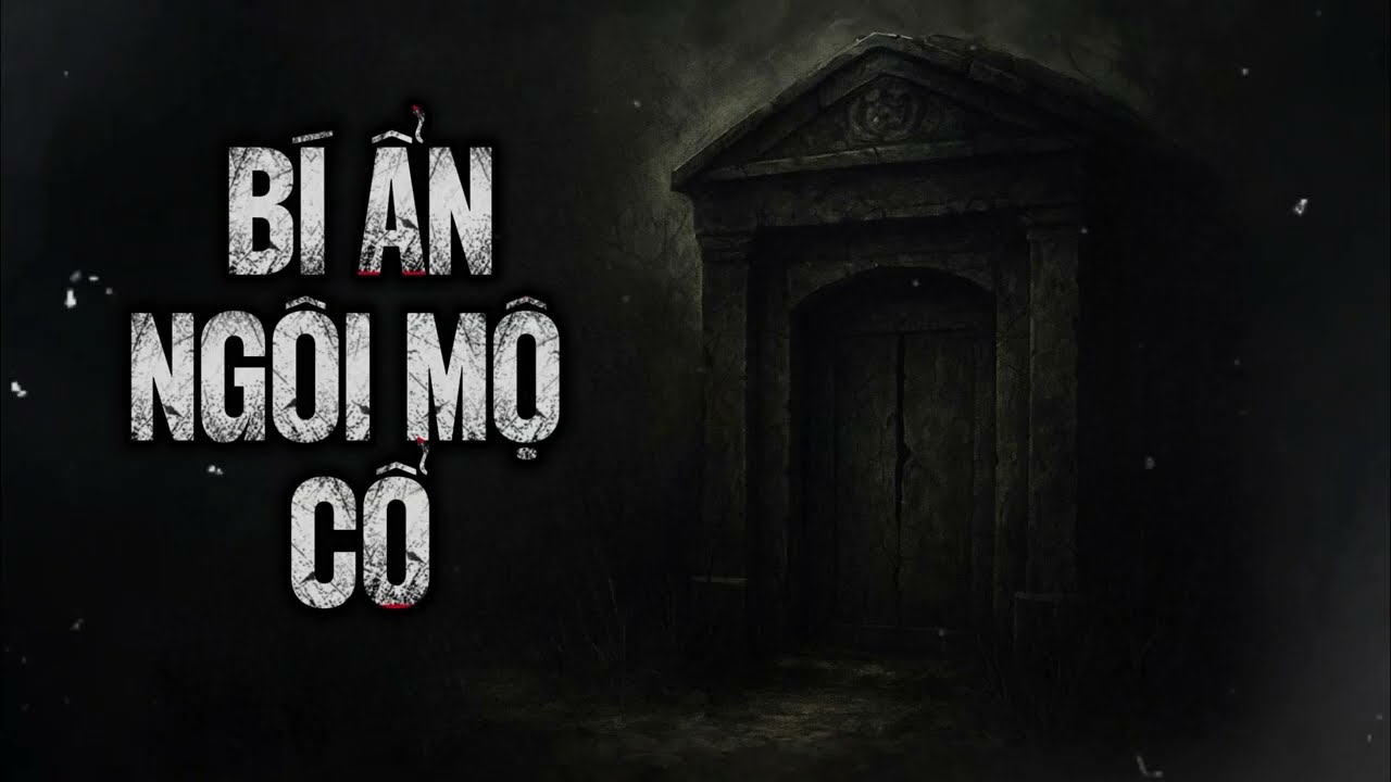 Bí Mật Ngôi Mộ Cổ: Sự Thật Rùng Rợn Bị Chôn Vùi Hàng Nghìn Năm