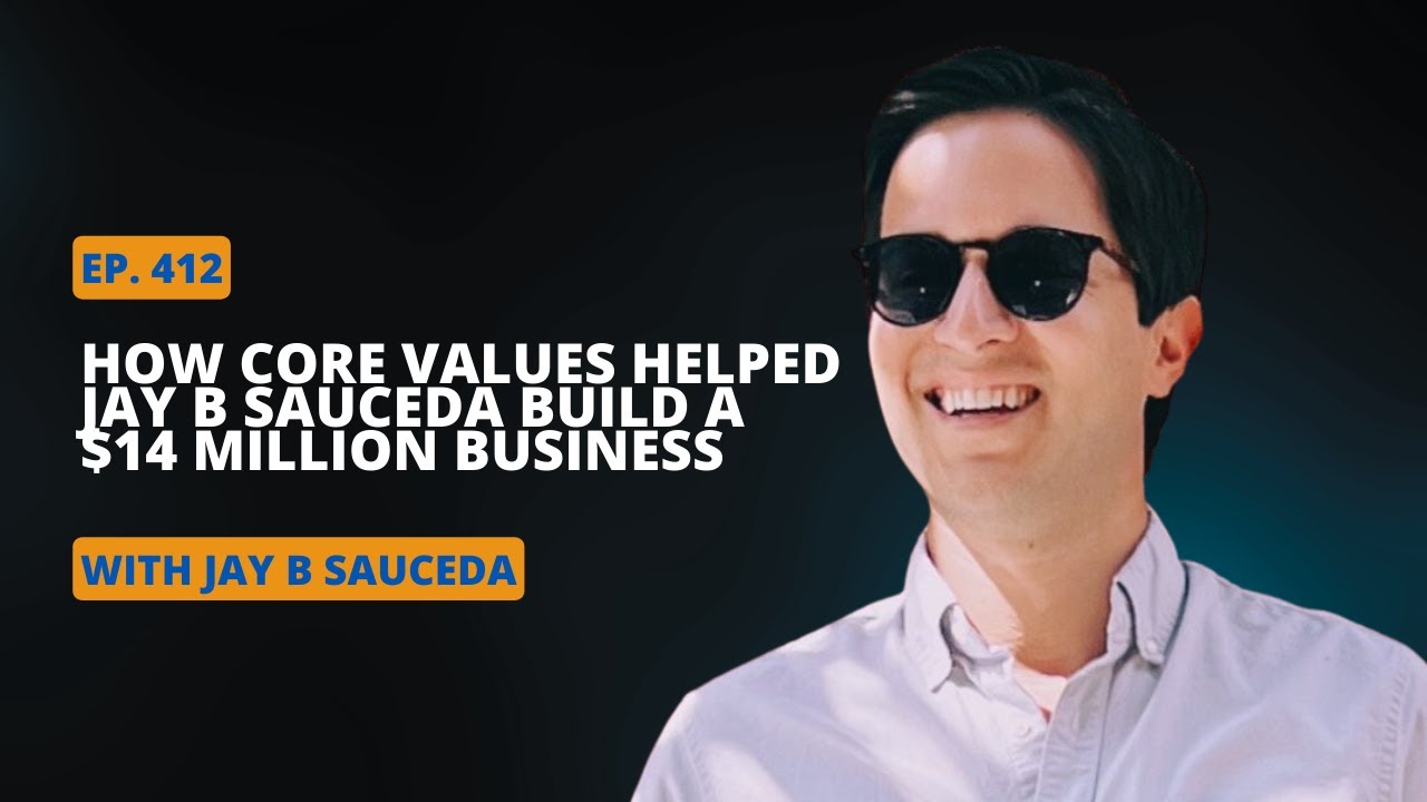 Ep 412 How Core Values Helped Jay B Sauceda Build and Sell a $14 Million Business