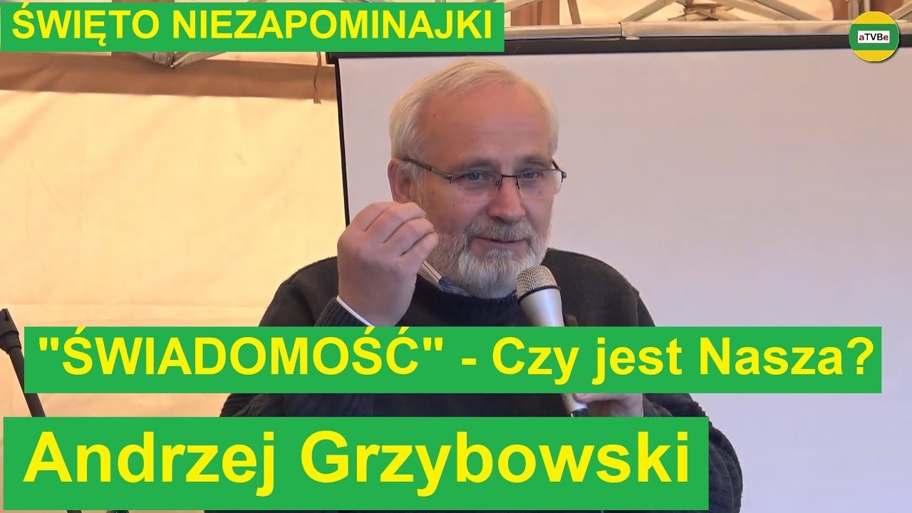 CZY ŚWIADOMOŚĆ JEST NAPRAWDĘ NASZA ? Andrzej Grzybowski  ŚWIĘTO NIEZAPOMINAJKI 2019