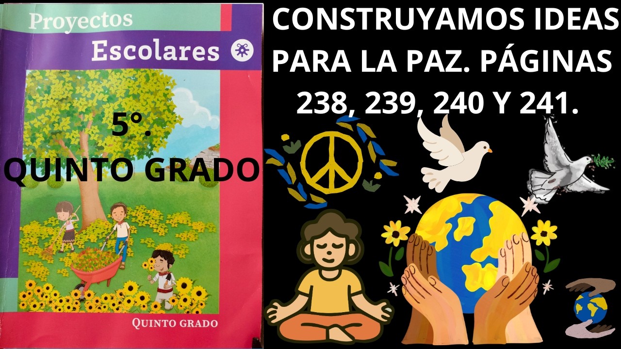 PROYECTOS ESCOLARES 5o. GRADO PÁGINA 238, 239, 240 Y 241 CONSTRUYAMOS IDEAS PARA LA PAZ. SOLUCIÓN.