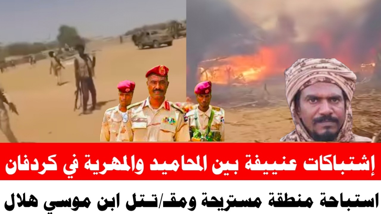 عاجل إشتباكات عنييفة بين ابناء المحاميد وابناء الماهرية في كردفان بعد مااستباحو مستريحة من قبل دقلو