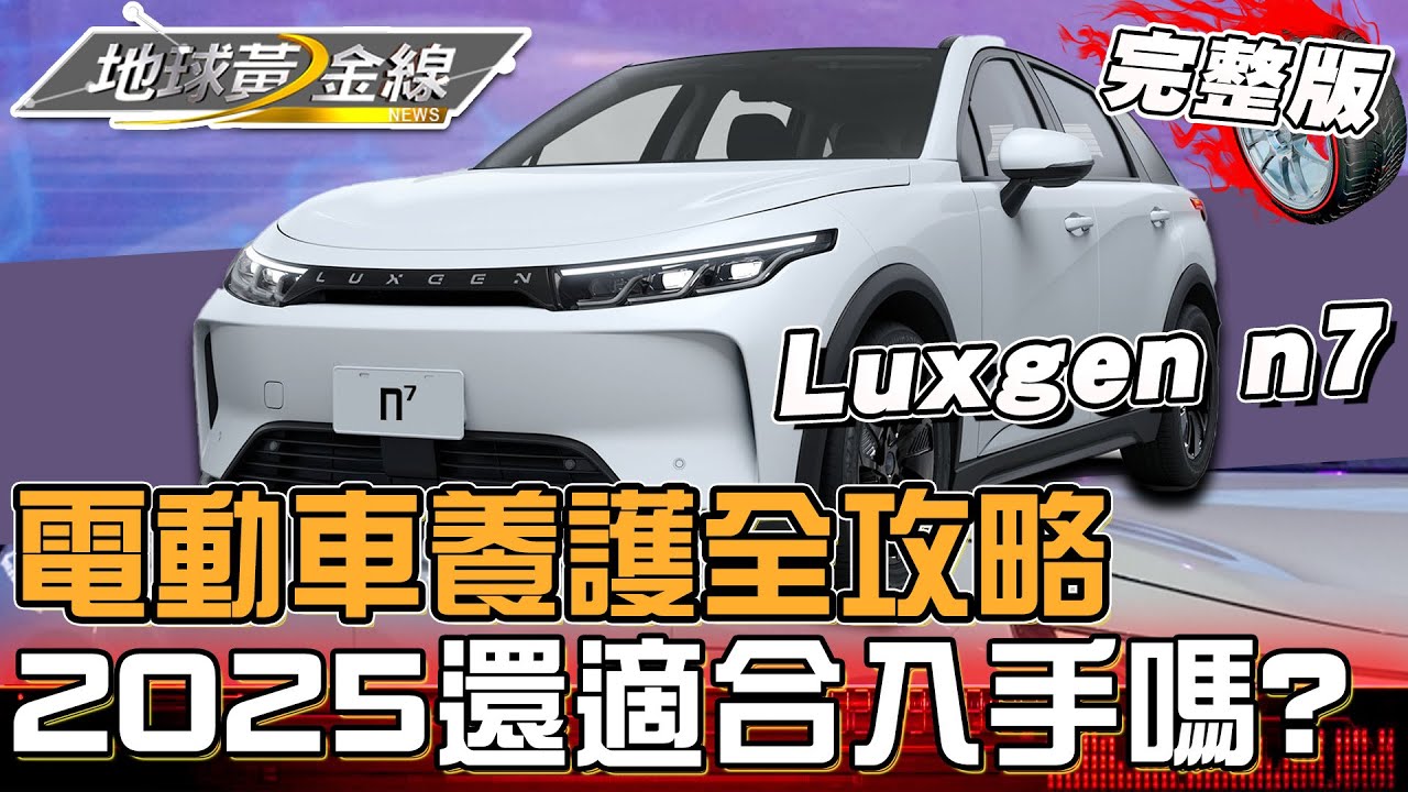 電動車養護全攻略！2025還值得入手嗎？實測「主流電動SUV」10年養車成本！保養真的超花時間金錢嗎？地球黃金線 20250501 (完整版) Luxgen n⁷、Tesla Model X LR