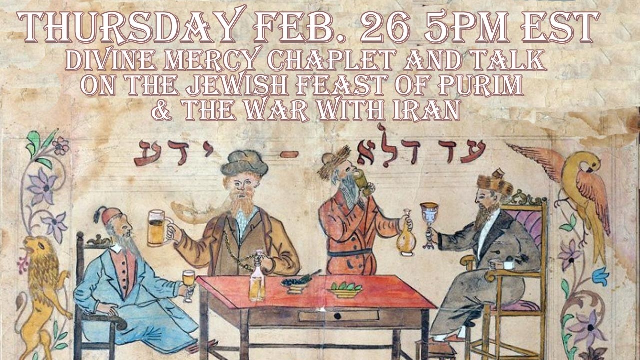 Thursday February 26 - 5 PM- Divine Mercy Chaplet and Talk: Purim and the War with Iran