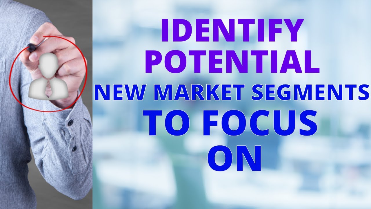 Identify New Potential Market Segments to Focus on -  Market Segmentation 101