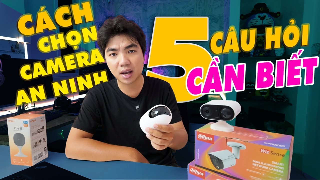 Cách Chọn Camera Giám Sát Cho Gia Đình | 5 Câu Hỏi Giúp Bạn Mua Đúng & Không Hối Hận