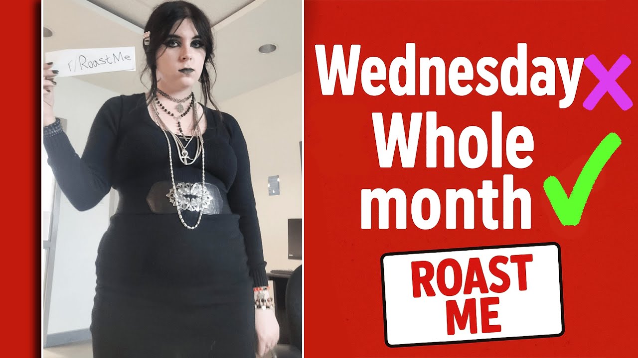 Wednesday ❌ Whole Month ✅ #476 ROAST ME REDDIT