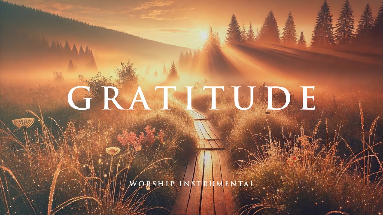 GRATITUDE - Soaking worship instrumental - Prayer, Devotional, Meditation and Relaxation