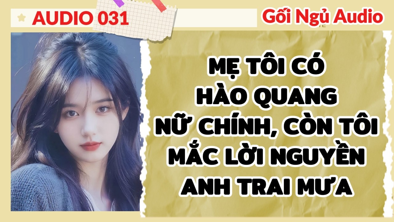 FULL GỐI NGỦ 031 - MẸ TÔI CÓ HÀO QUANG NỮ CHÍNH, CÒN TÔI MẮC LỜI NGUYỀN ANH TRAI MƯA