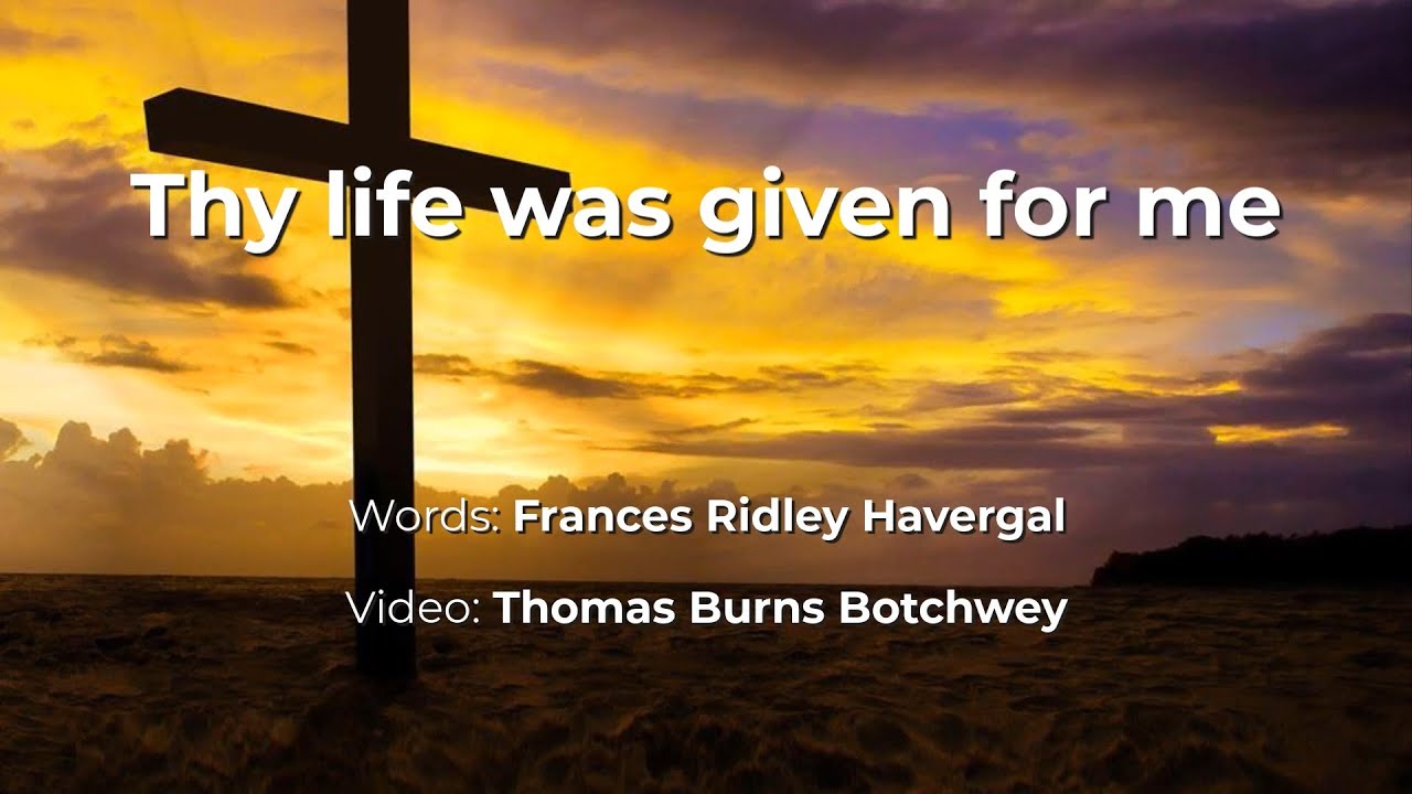 Thy life was given for me