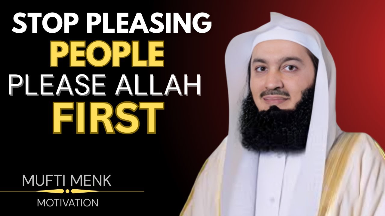 Stop Pleasing People, Please Allah First | Powerful Reminder by Mufti Menk