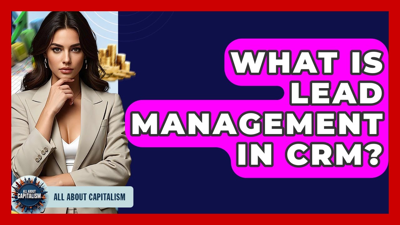 What Is Lead Management In CRM? - All About Capitalism