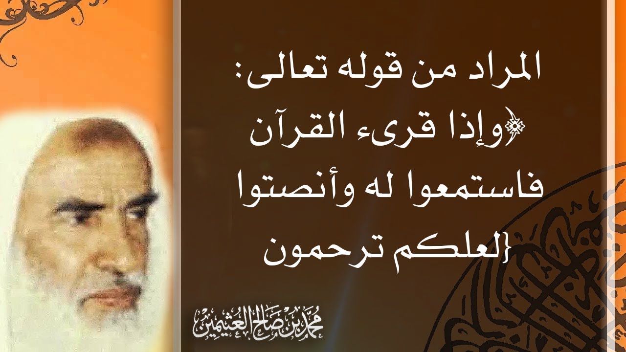 المراد من قوله تعالى: ﴿وإذا قرىء القرآن فاستمعوا له وأنصتوا لعلكم ترحمون} - محمد بن صالح العثيمين