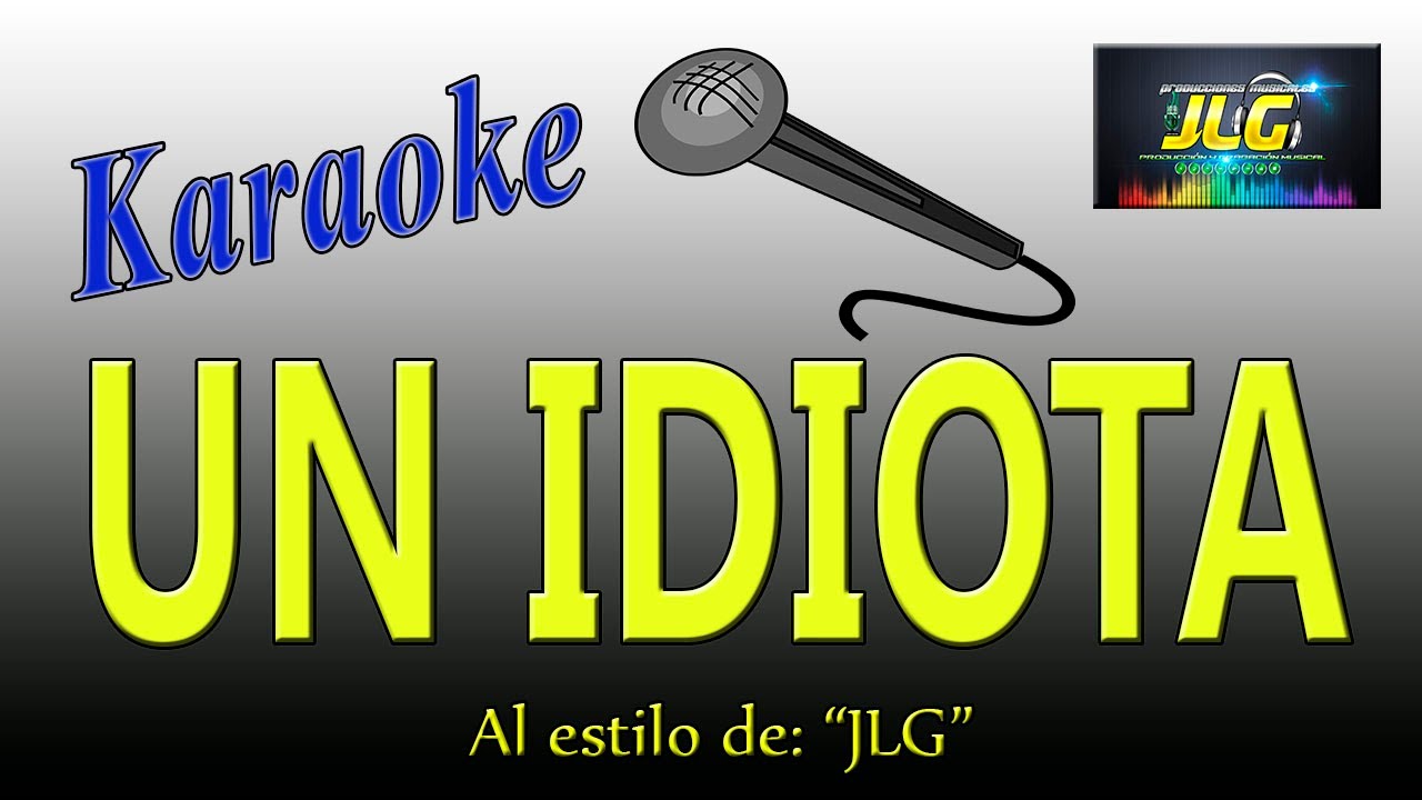 SOY UN IDIOTA -Karaoke JLG-