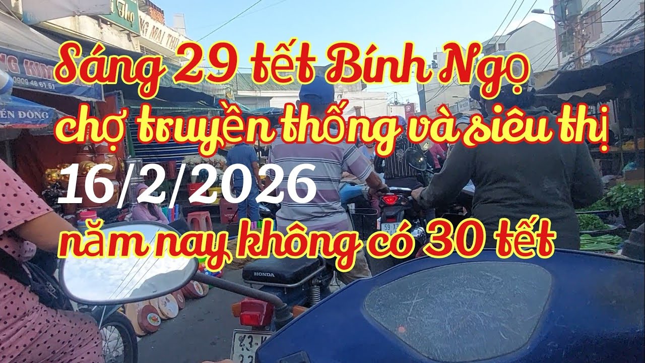 Sáng 29 tết Bính Ngọ , chợ truyền thống và siêu thị 16/2/2026