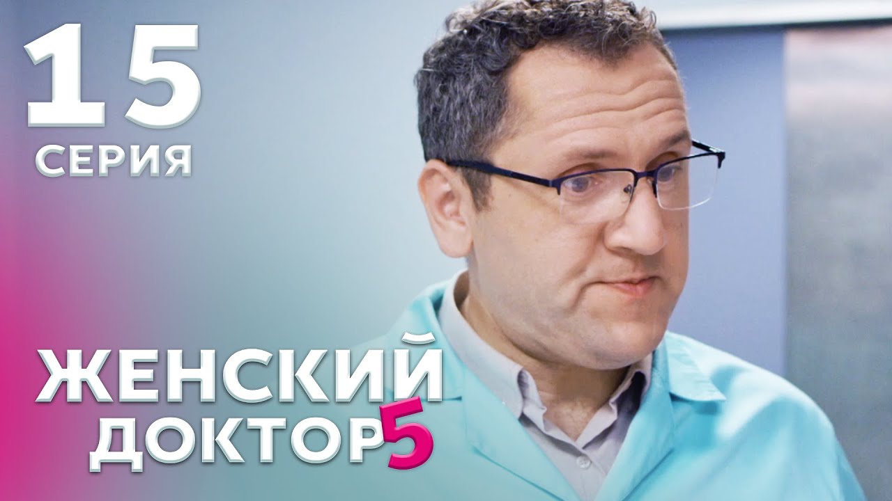 ЖЕНСКИЙ ДОКТОР 5 Серия 15. Драма. Мелодрама. Сериал Про Врачей.