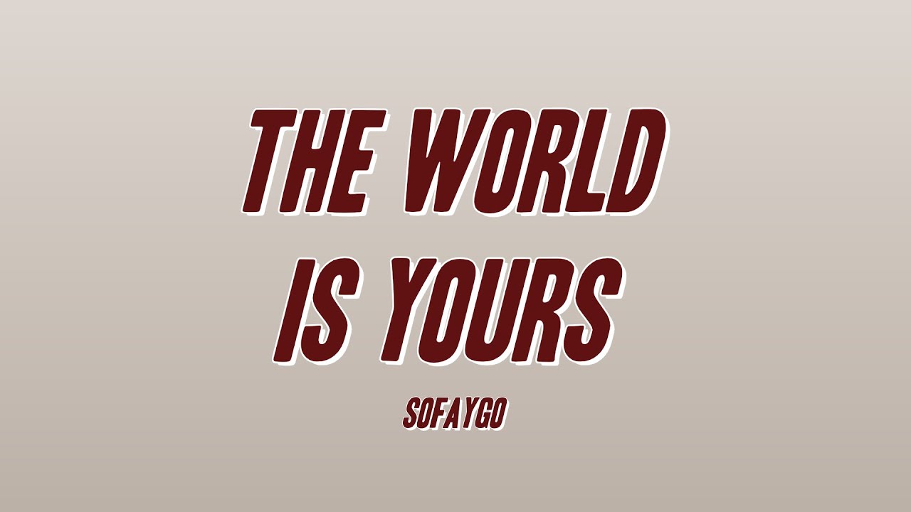 Sofaygo - The World Is Yours (Lyrics)