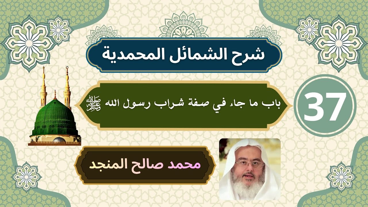 شرح الشمائل المحمدية [37] | باب ما جاء في صفة شراب رسول الله ﷺ - محمد صالح المنجد