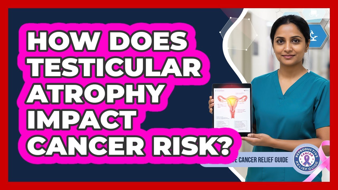 How Does Testicular Atrophy Impact Cancer Risk? - Reproductive Cancer Relief Guide