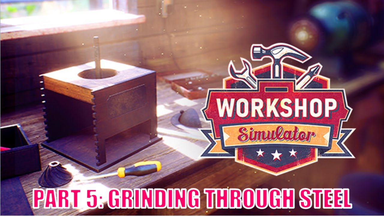 Workshop Simulator Gameplay Part 5: Grinding Through Steel