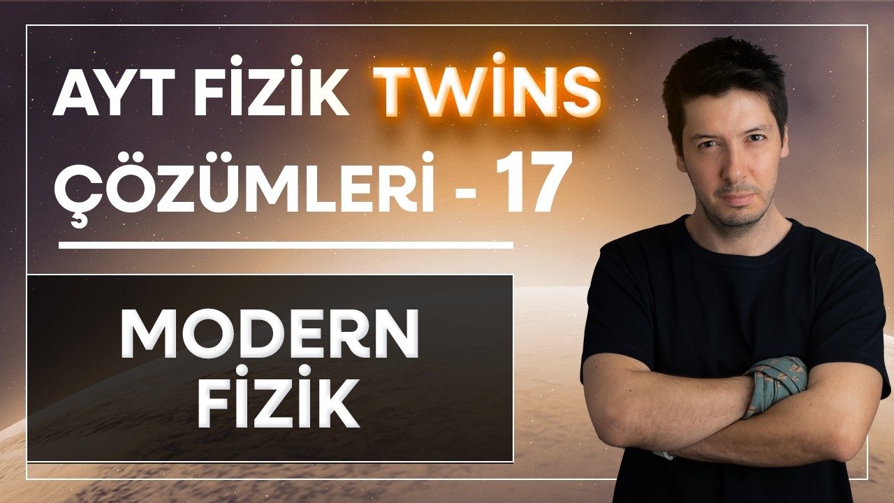 17) AYT Fizik Twins Çözümler | Modern Fizik | İkiz Sorular ( 1-16. Sorular )